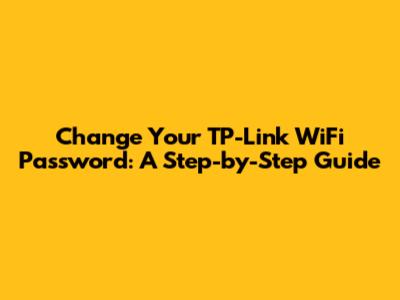 Change Your TP-Link WiFi Password: A Step-by-Step Guide
