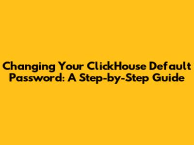Changing Your ClickHouse Default Password: A Step-by-Step Guide