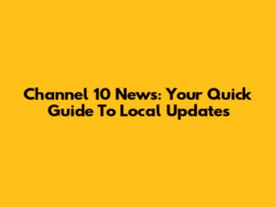 Channel 10 News: Your Quick Guide To Local Updates