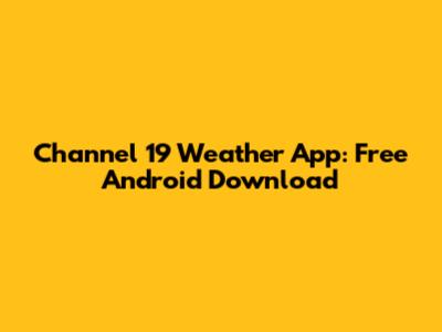 Channel 19 Weather App: Free Android Download