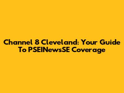 Channel 8 Cleveland: Your Guide To PSEINewsSE Coverage