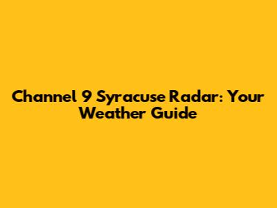 Channel 9 Syracuse Radar: Your Weather Guide