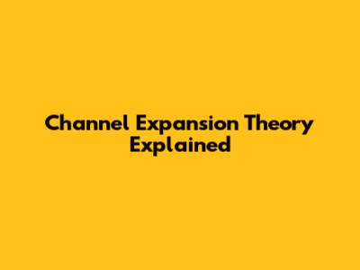 Channel Expansion Theory Explained