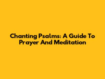 Chanting Psalms: A Guide To Prayer And Meditation