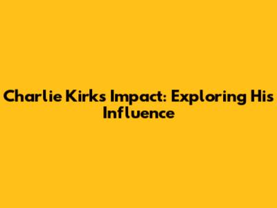 Charlie Kirk's Impact: Exploring His Influence