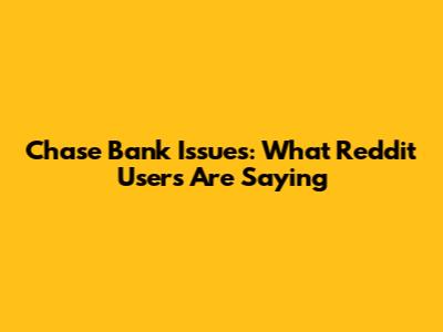 Chase Bank Issues: What Reddit Users Are Saying