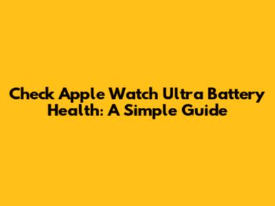 Check Apple Watch Ultra Battery Health: A Simple Guide