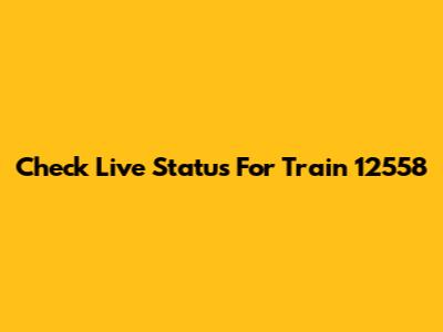 Check Live Status For Train 12558