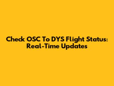 Check OSC To DYS Flight Status: Real-Time Updates