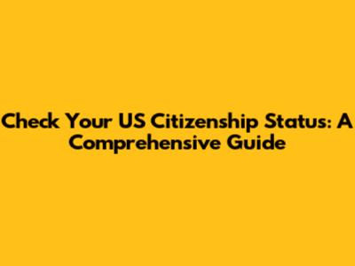 Check Your US Citizenship Status: A Comprehensive Guide