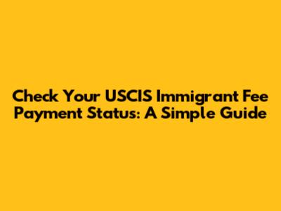 Check Your USCIS Immigrant Fee Payment Status: A Simple Guide