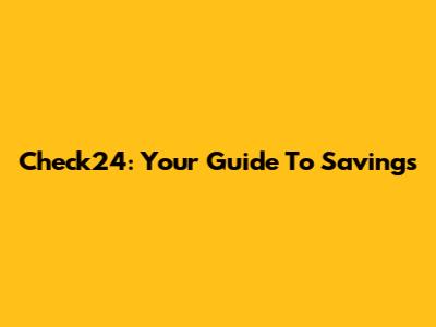 Check24: Your Guide To Savings