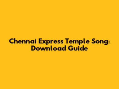 Chennai Express Temple Song: Download Guide