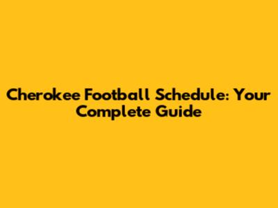 Cherokee Football Schedule: Your Complete Guide