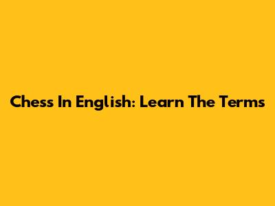 Chess In English: Learn The Terms