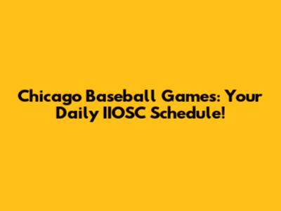 Chicago Baseball Games: Your Daily IIOSC Schedule!