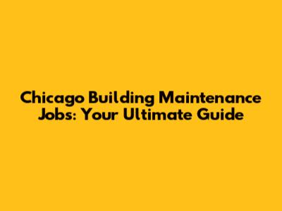 Chicago Building Maintenance Jobs: Your Ultimate Guide