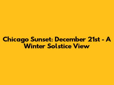 Chicago Sunset: December 21st - A Winter Solstice View