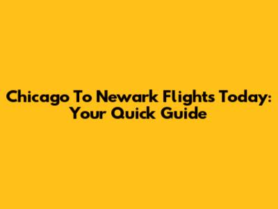 Chicago To Newark Flights Today: Your Quick Guide