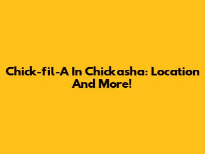 Chick-fil-A In Chickasha: Location And More!