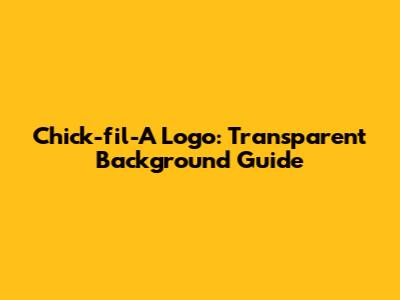 Chick-fil-A Logo: Transparent Background Guide