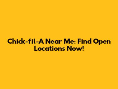 Chick-fil-A Near Me: Find Open Locations Now!