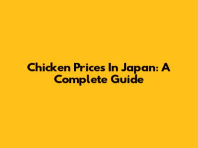 Chicken Prices In Japan: A Complete Guide