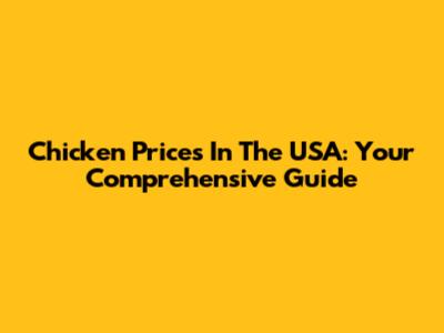 Chicken Prices In The USA: Your Comprehensive Guide
