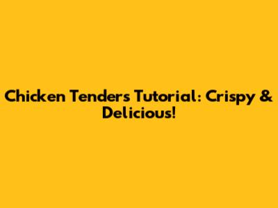 Chicken Tenders Tutorial: Crispy & Delicious!