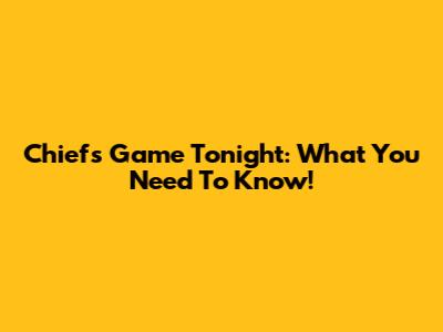 Chiefs Game Tonight: What You Need To Know!