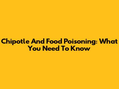 Chipotle And Food Poisoning: What You Need To Know