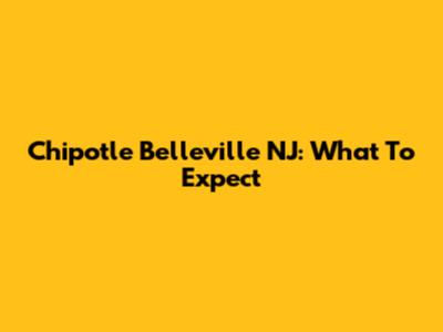 Chipotle Belleville NJ: What To Expect