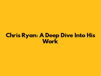 Chris Ryan: A Deep Dive Into His Work