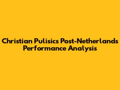 Christian Pulisic's Post-Netherlands Performance Analysis