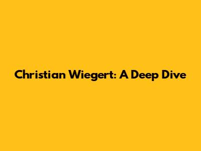 Christian Wiegert: A Deep Dive