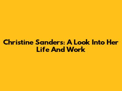 Christine Sanders: A Look Into Her Life And Work