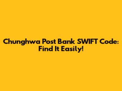 Chunghwa Post Bank SWIFT Code: Find It Easily!