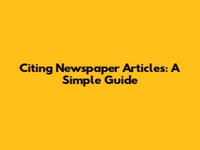 Citing Newspaper Articles: A Simple Guide