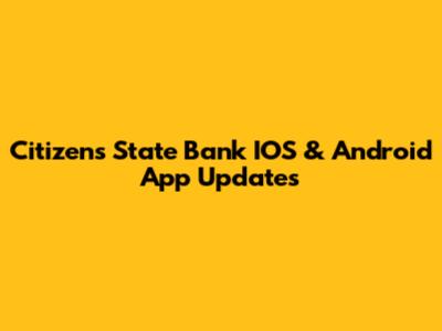 Citizens State Bank IOS & Android App Updates