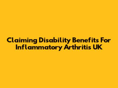 Claiming Disability Benefits For Inflammatory Arthritis UK