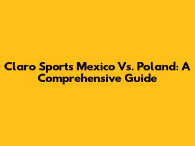 Claro Sports Mexico Vs. Poland: A Comprehensive Guide