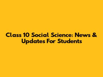 Class 10 Social Science: News & Updates For Students