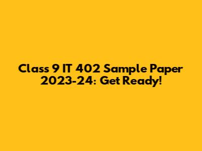Class 9 IT 402 Sample Paper 2023-24: Get Ready!