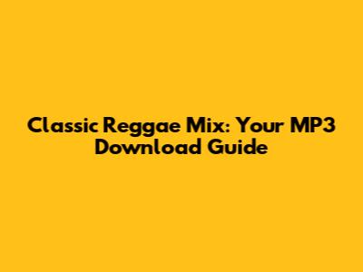 Classic Reggae Mix: Your MP3 Download Guide