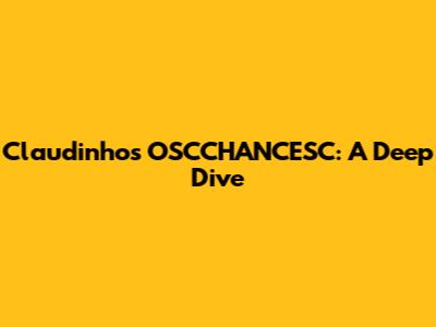 Claudinho's OSCCHANCESC: A Deep Dive