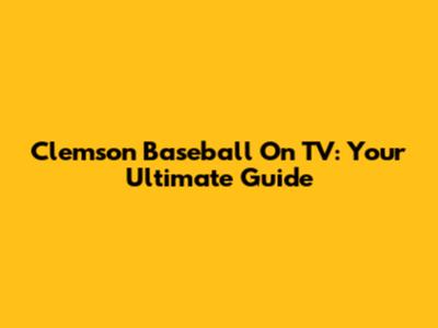 Clemson Baseball On TV: Your Ultimate Guide