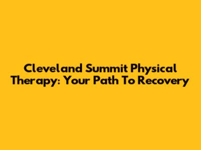 Cleveland Summit Physical Therapy: Your Path To Recovery