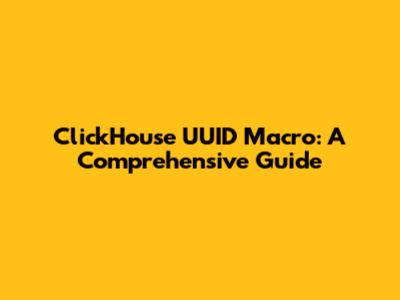 ClickHouse UUID Macro: A Comprehensive Guide