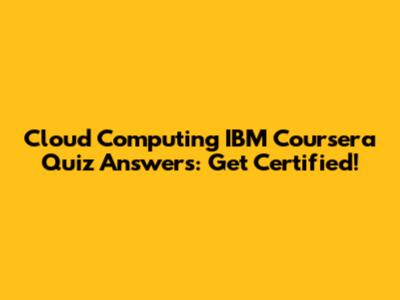 Cloud Computing IBM Coursera Quiz Answers: Get Certified!