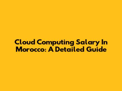 Cloud Computing Salary In Morocco: A Detailed Guide